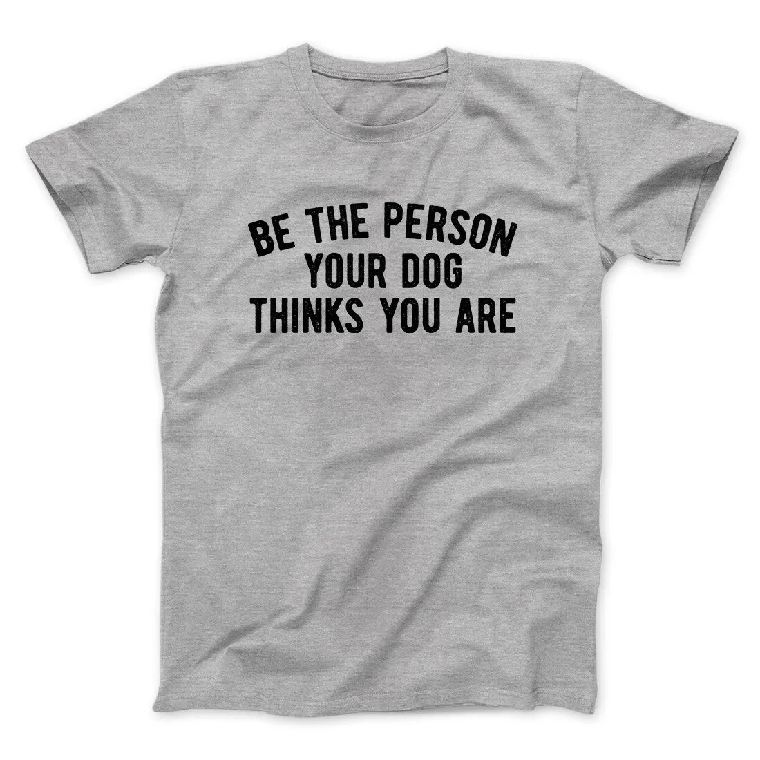 Be The Person Your Dog Thinks You Are Men/Unisex T-Shirt