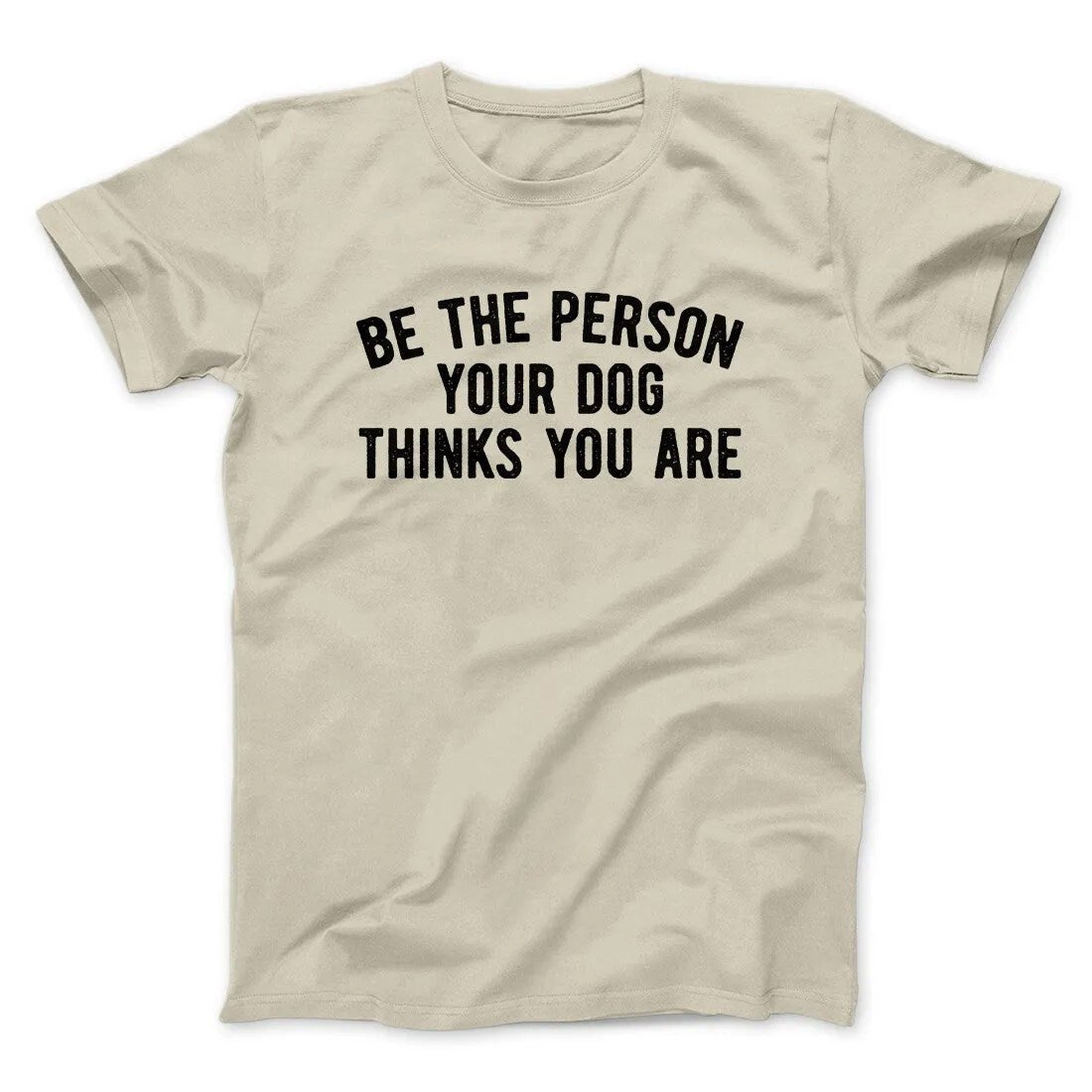 Be The Person Your Dog Thinks You Are Men/Unisex T-Shirt