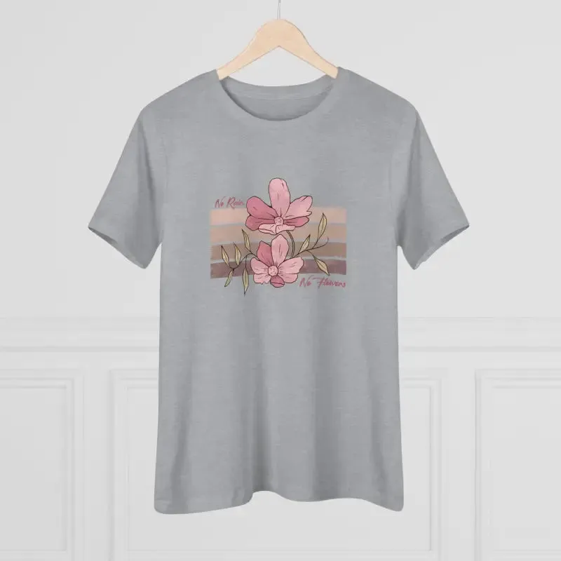 Chic Womens Premium Tee Inspiring no Rain no Flowers