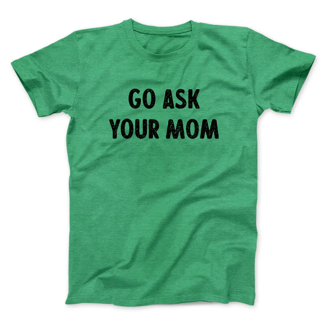 Go Ask Your Mom Funny Men/Unisex T-Shirt