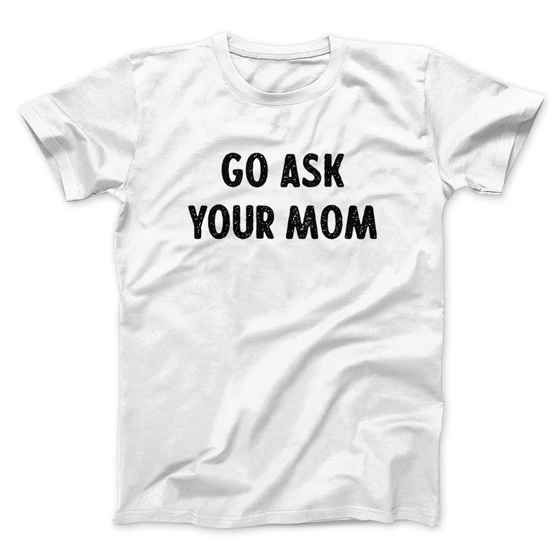 Go Ask Your Mom Funny Men/Unisex T-Shirt