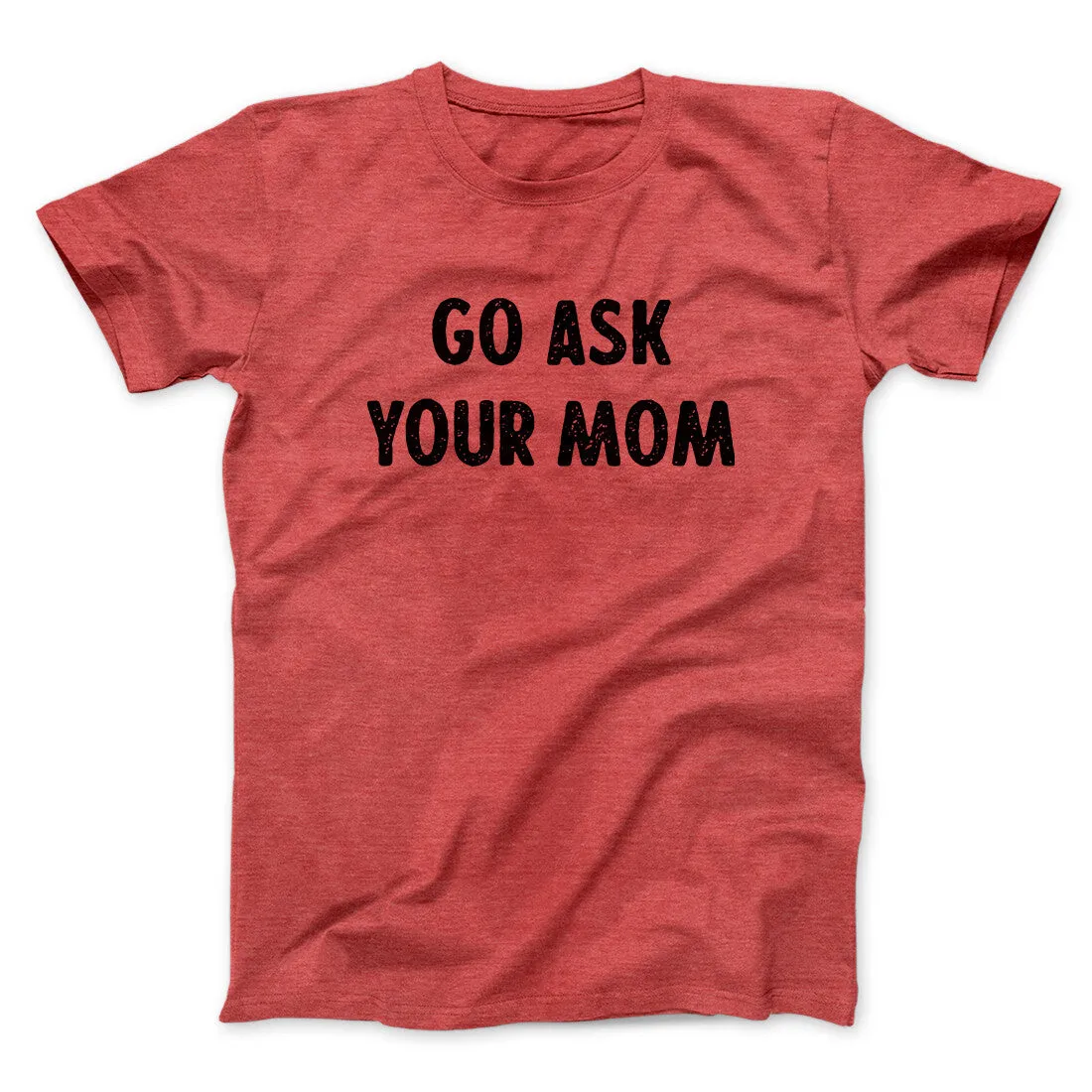 Go Ask Your Mom Funny Men/Unisex T-Shirt