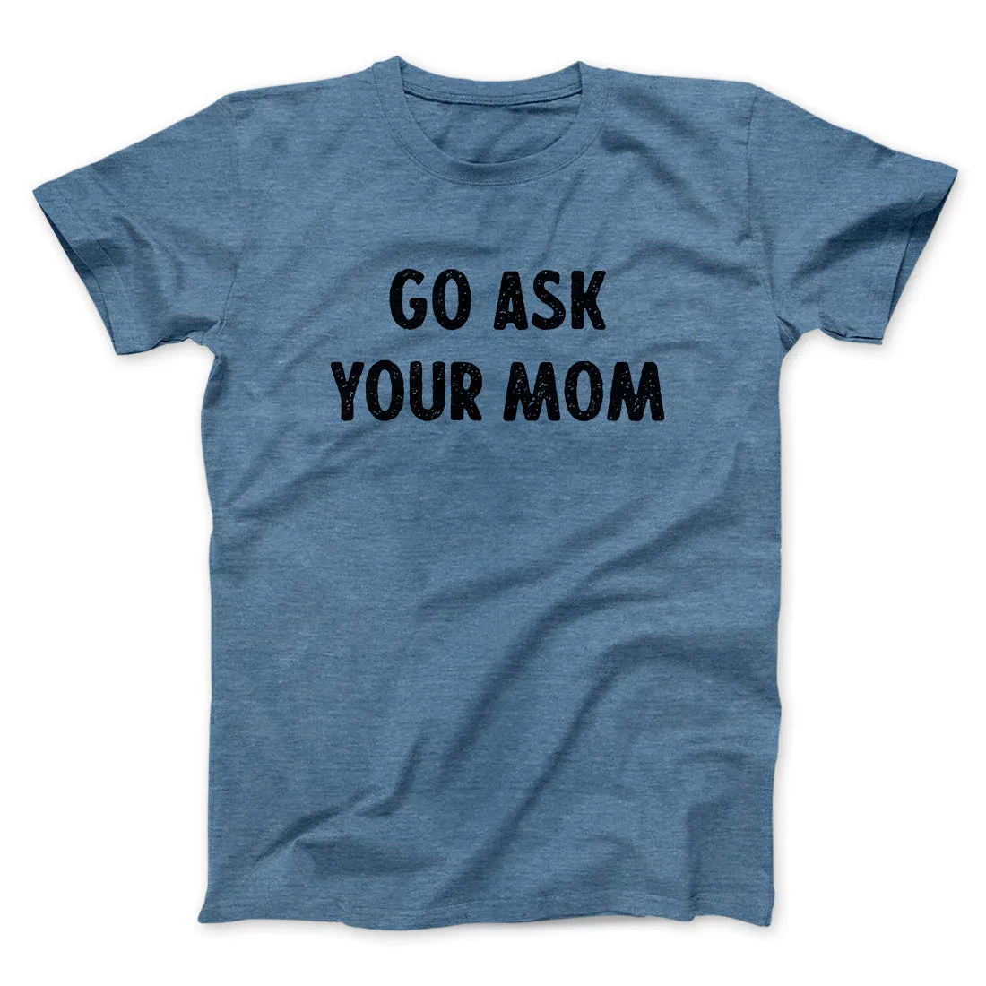 Go Ask Your Mom Funny Men/Unisex T-Shirt