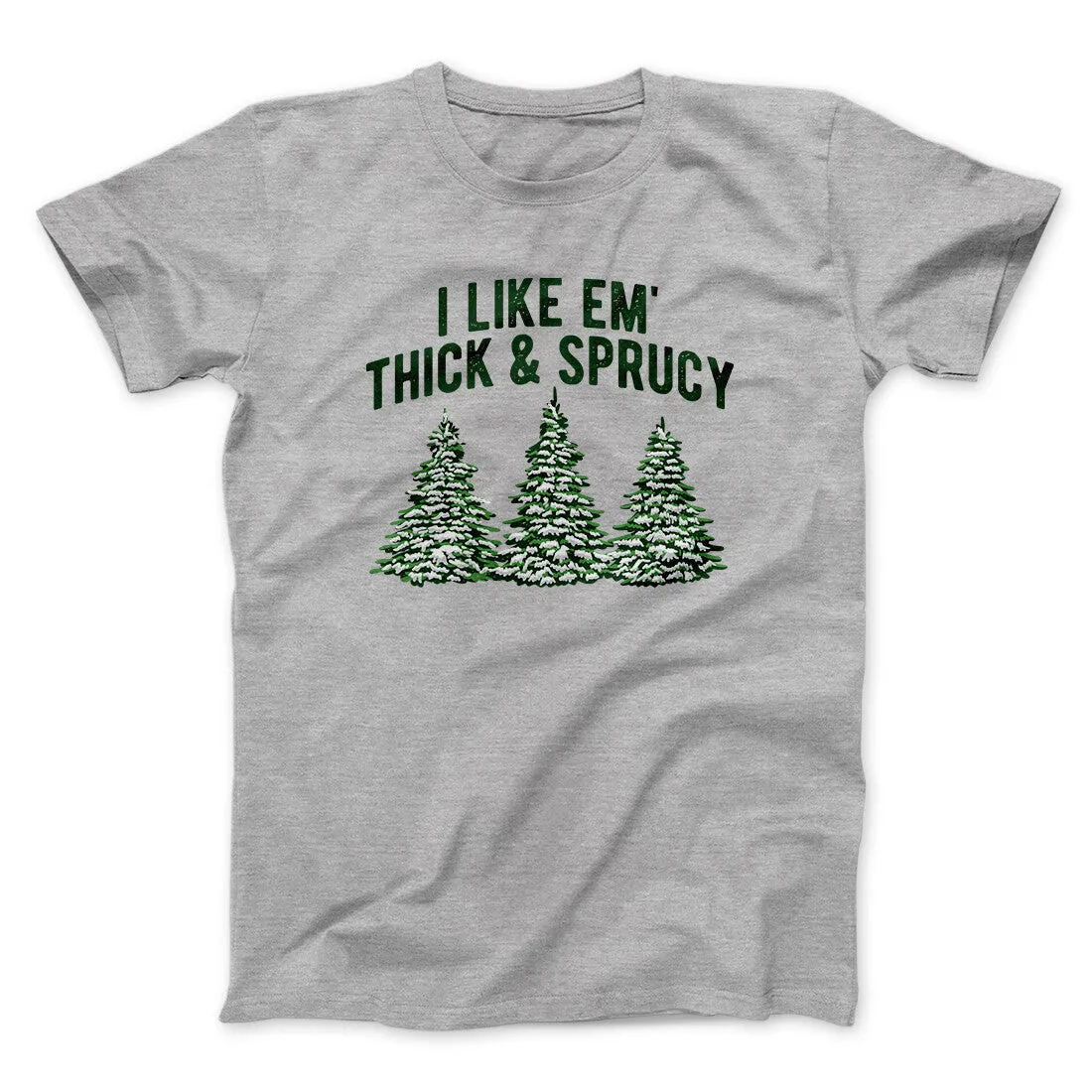 I Like Em Thick And Sprucy Men/Unisex T-Shirt