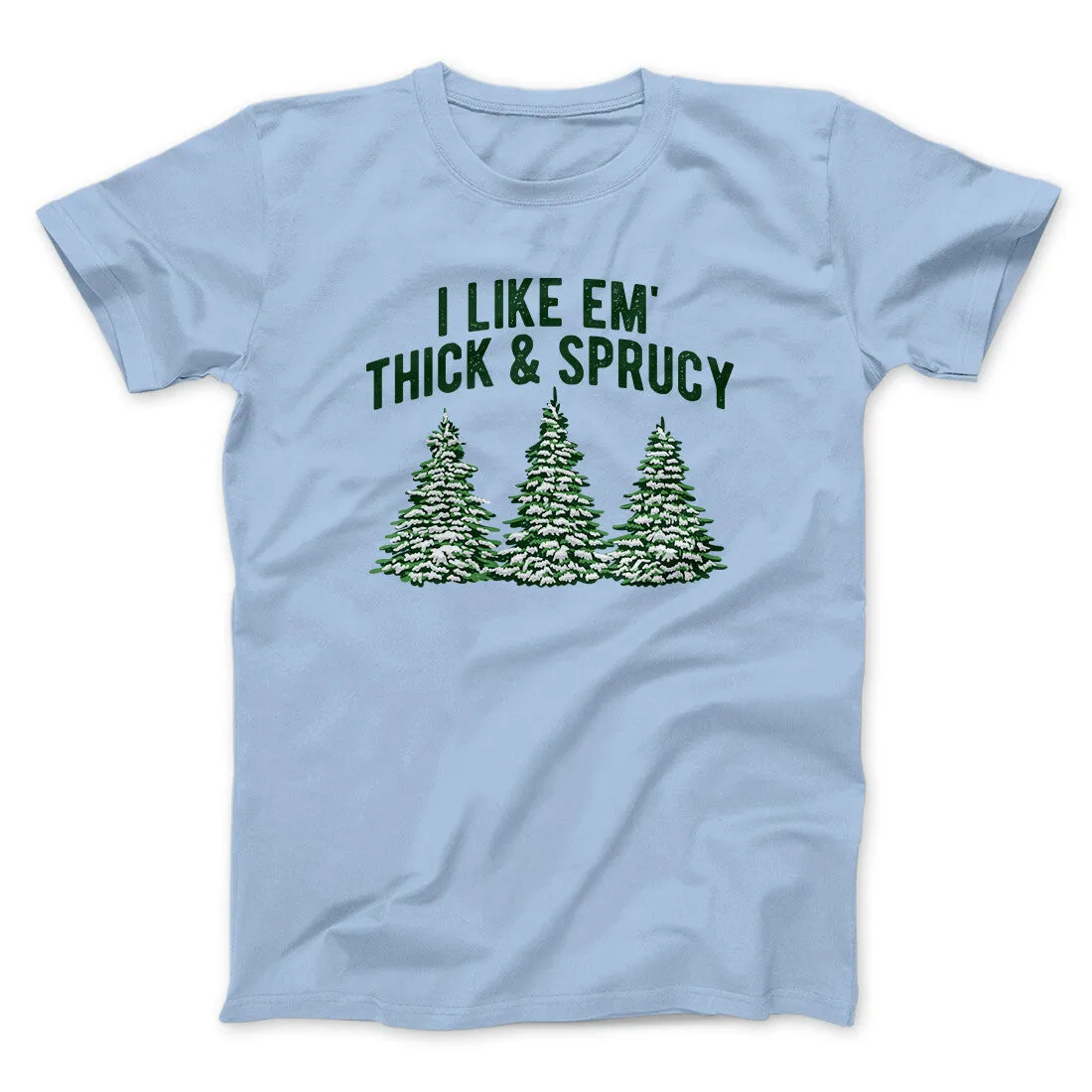 I Like Em Thick And Sprucy Men/Unisex T-Shirt