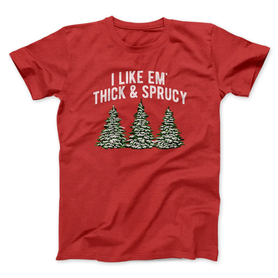 I Like Em Thick And Sprucy Men/Unisex T-Shirt