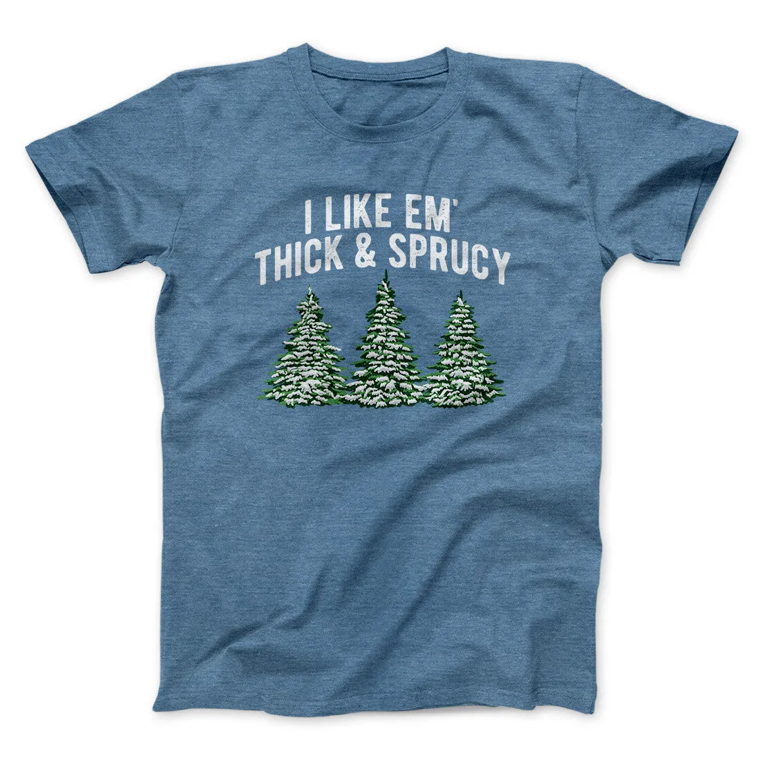 I Like Em Thick And Sprucy Men/Unisex T-Shirt