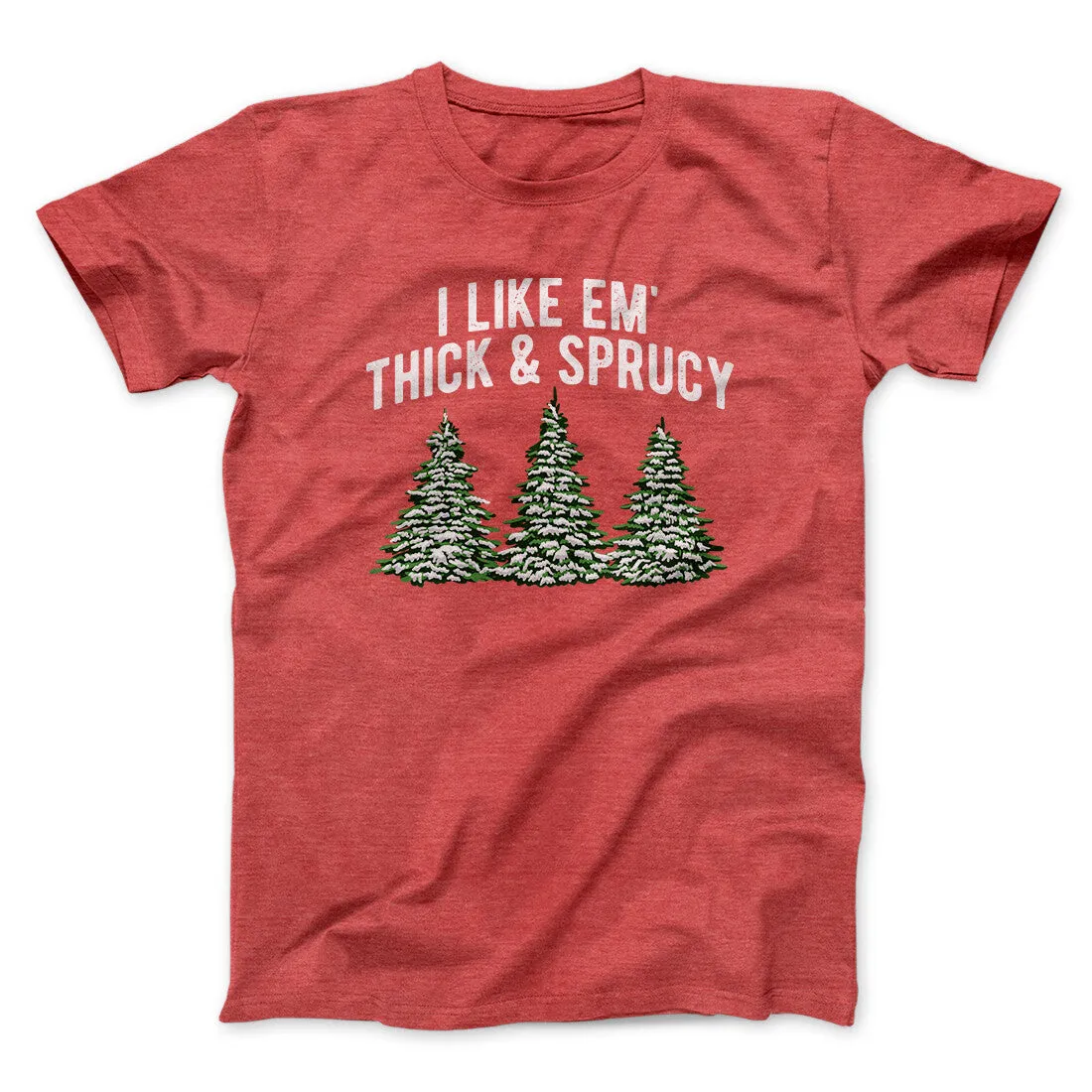 I Like Em Thick And Sprucy Men/Unisex T-Shirt