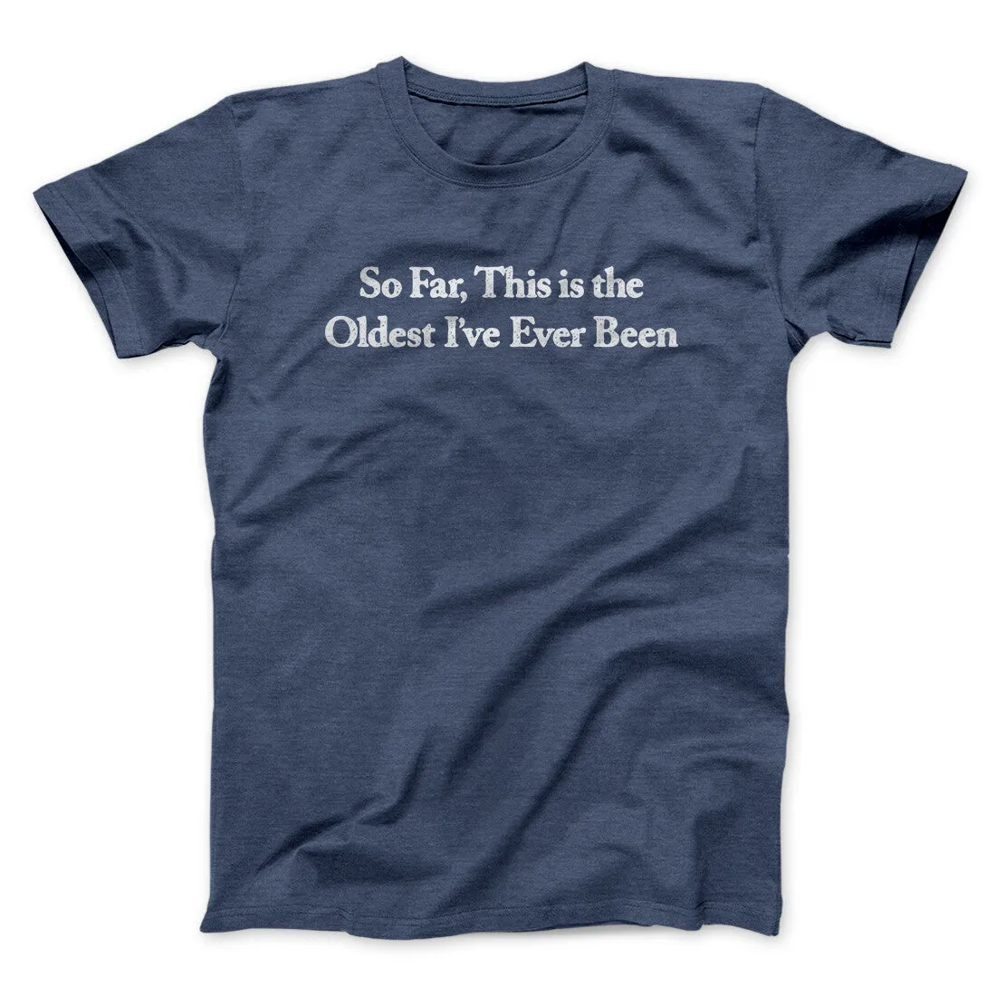So Far This Is The Oldest I’ve Ever Been Men/Unisex T-Shirt