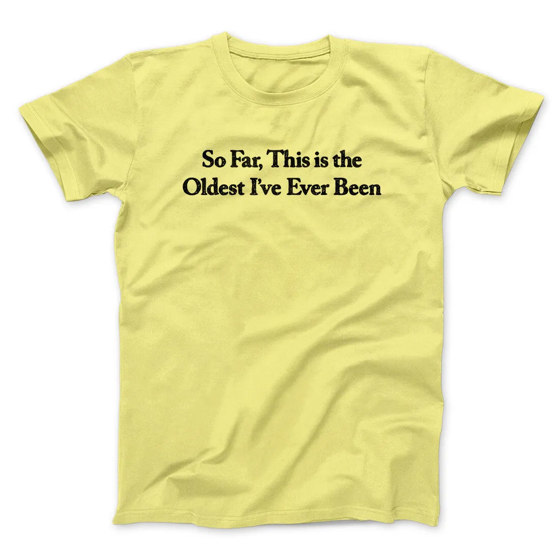 So Far This Is The Oldest I’ve Ever Been Men/Unisex T-Shirt