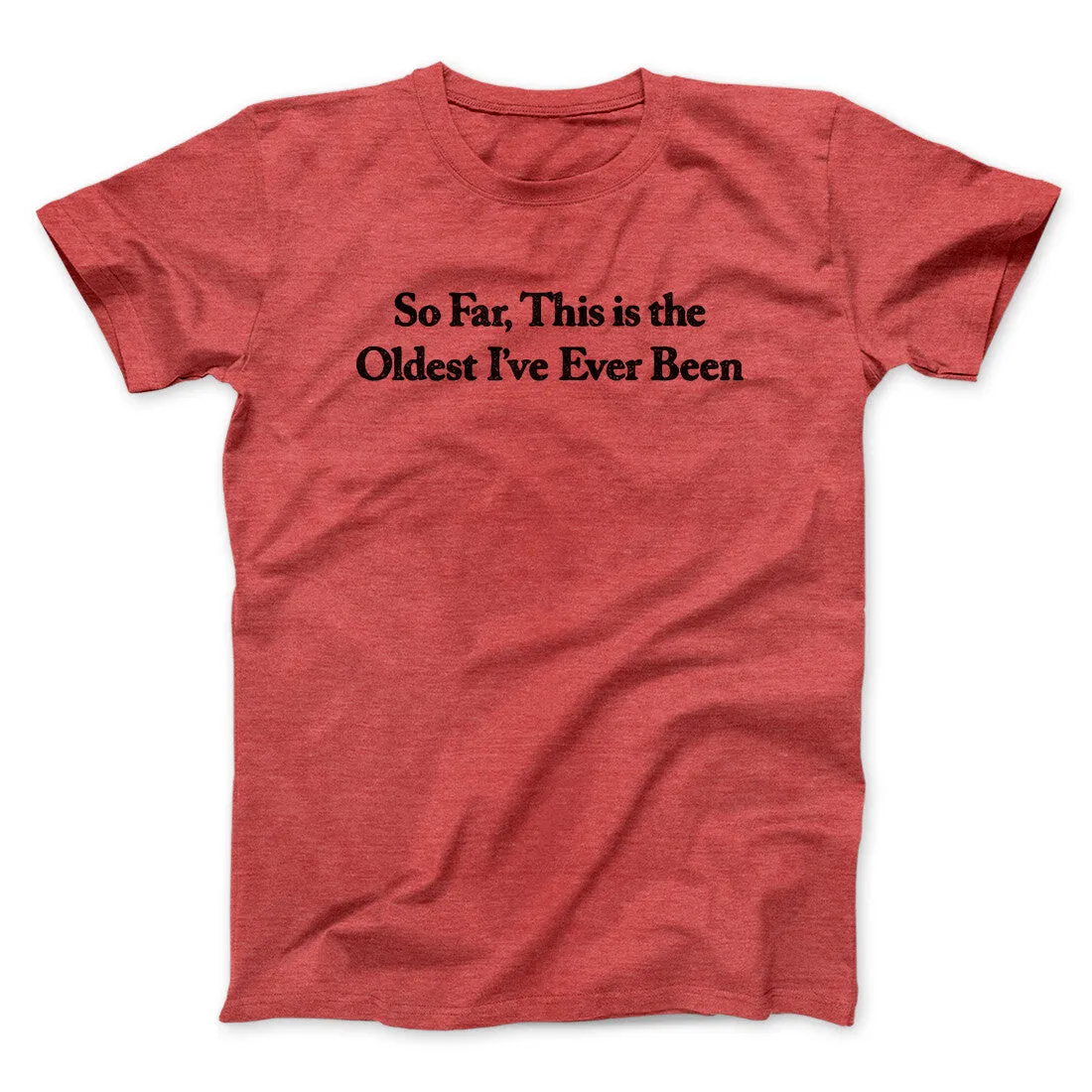 So Far This Is The Oldest I’ve Ever Been Men/Unisex T-Shirt