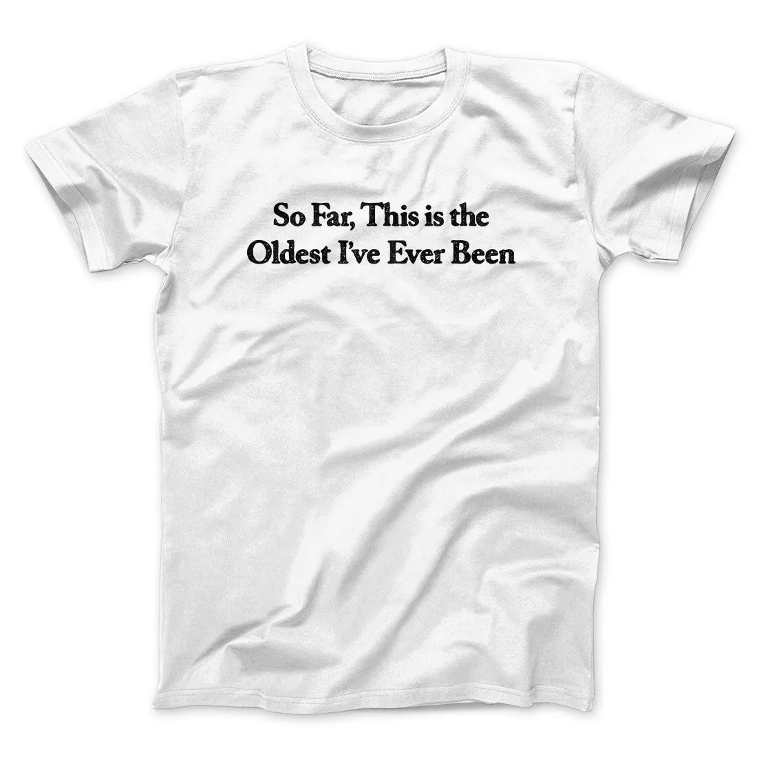 So Far This Is The Oldest I’ve Ever Been Men/Unisex T-Shirt