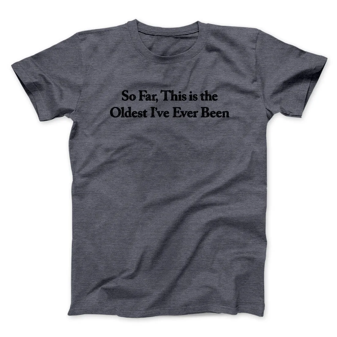 So Far This Is The Oldest I’ve Ever Been Men/Unisex T-Shirt