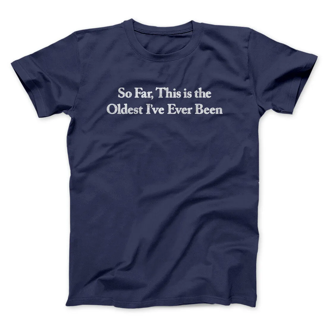 So Far This Is The Oldest I’ve Ever Been Men/Unisex T-Shirt