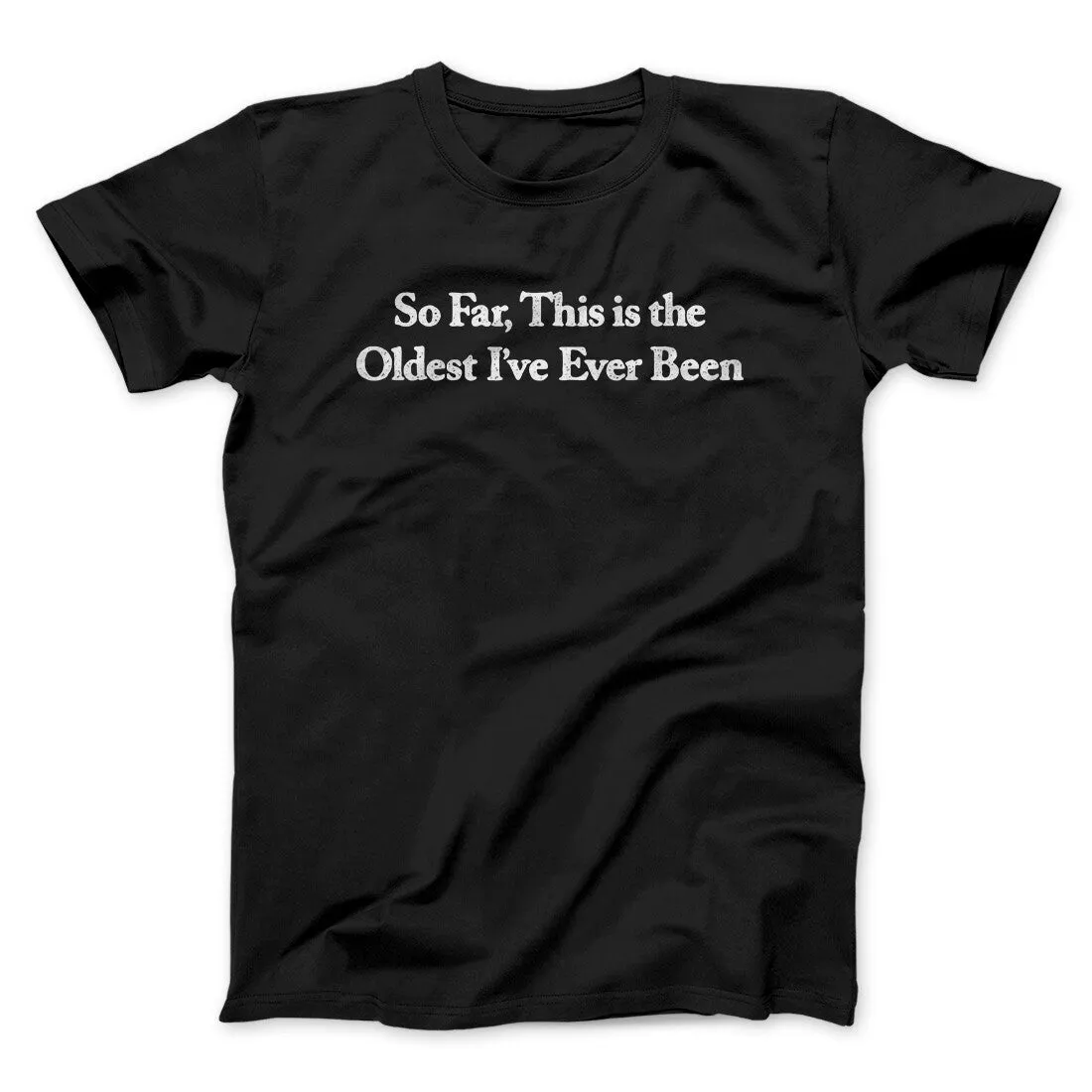 So Far This Is The Oldest I’ve Ever Been Men/Unisex T-Shirt