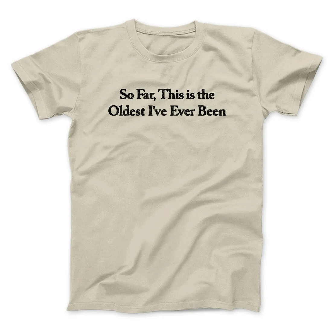 So Far This Is The Oldest I’ve Ever Been Men/Unisex T-Shirt