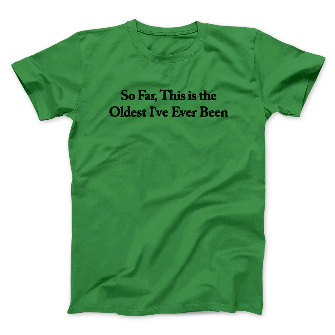 So Far This Is The Oldest I’ve Ever Been Men/Unisex T-Shirt