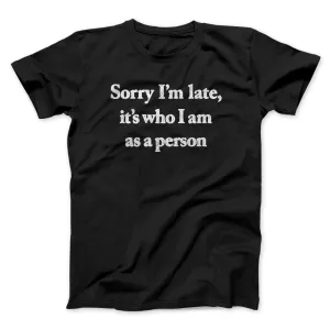 Sorry Im Late Its Who I Am As A Person Men/Unisex T-Shirt