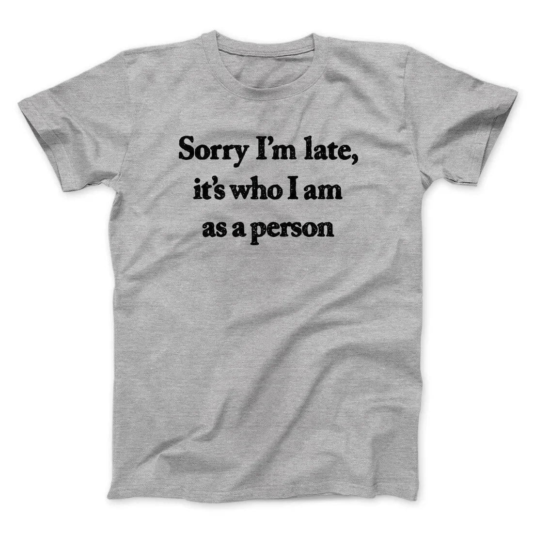Sorry Im Late Its Who I Am As A Person Men/Unisex T-Shirt