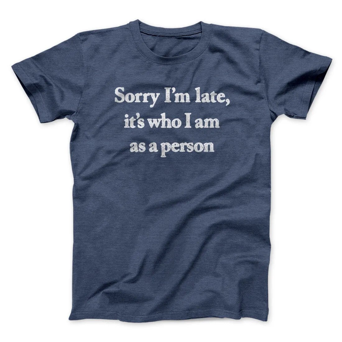 Sorry Im Late Its Who I Am As A Person Men/Unisex T-Shirt