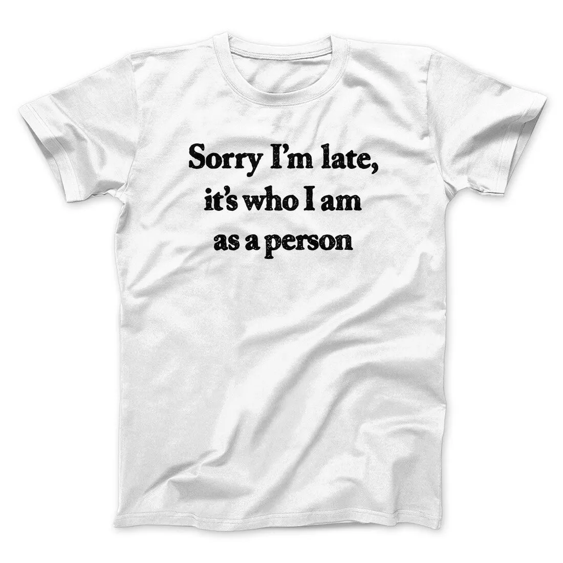 Sorry Im Late Its Who I Am As A Person Men/Unisex T-Shirt