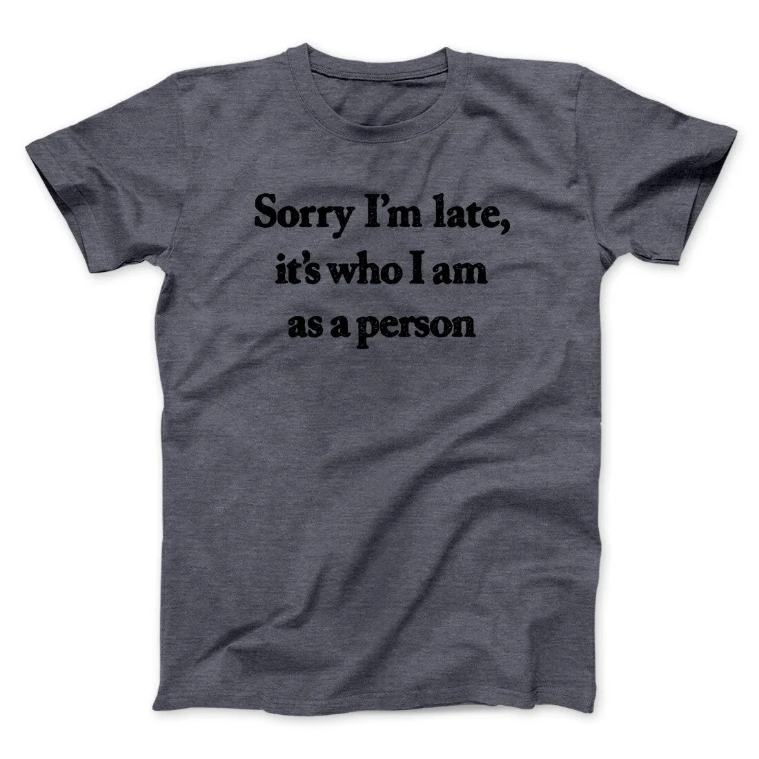 Sorry Im Late Its Who I Am As A Person Men/Unisex T-Shirt