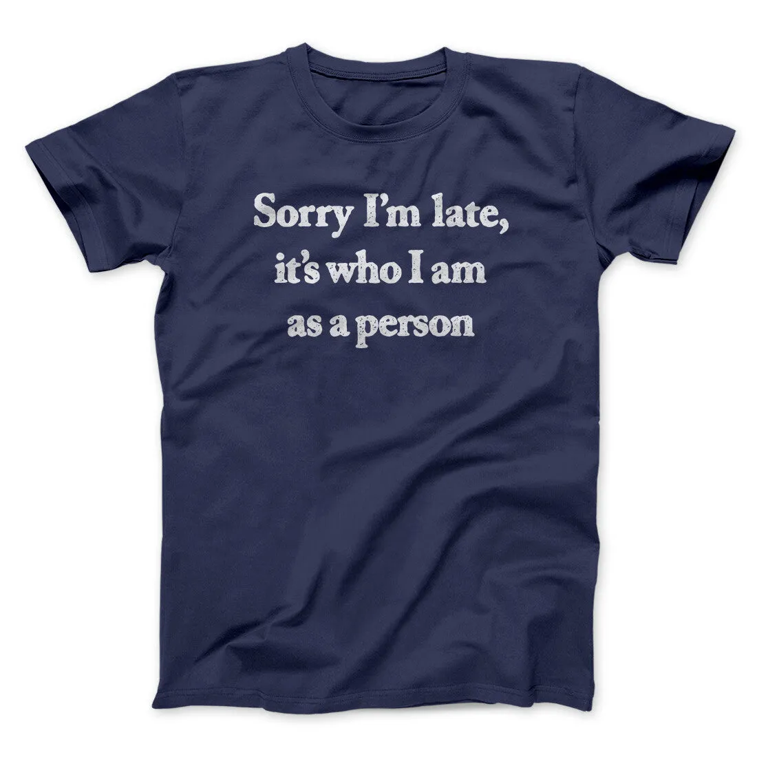 Sorry Im Late Its Who I Am As A Person Men/Unisex T-Shirt