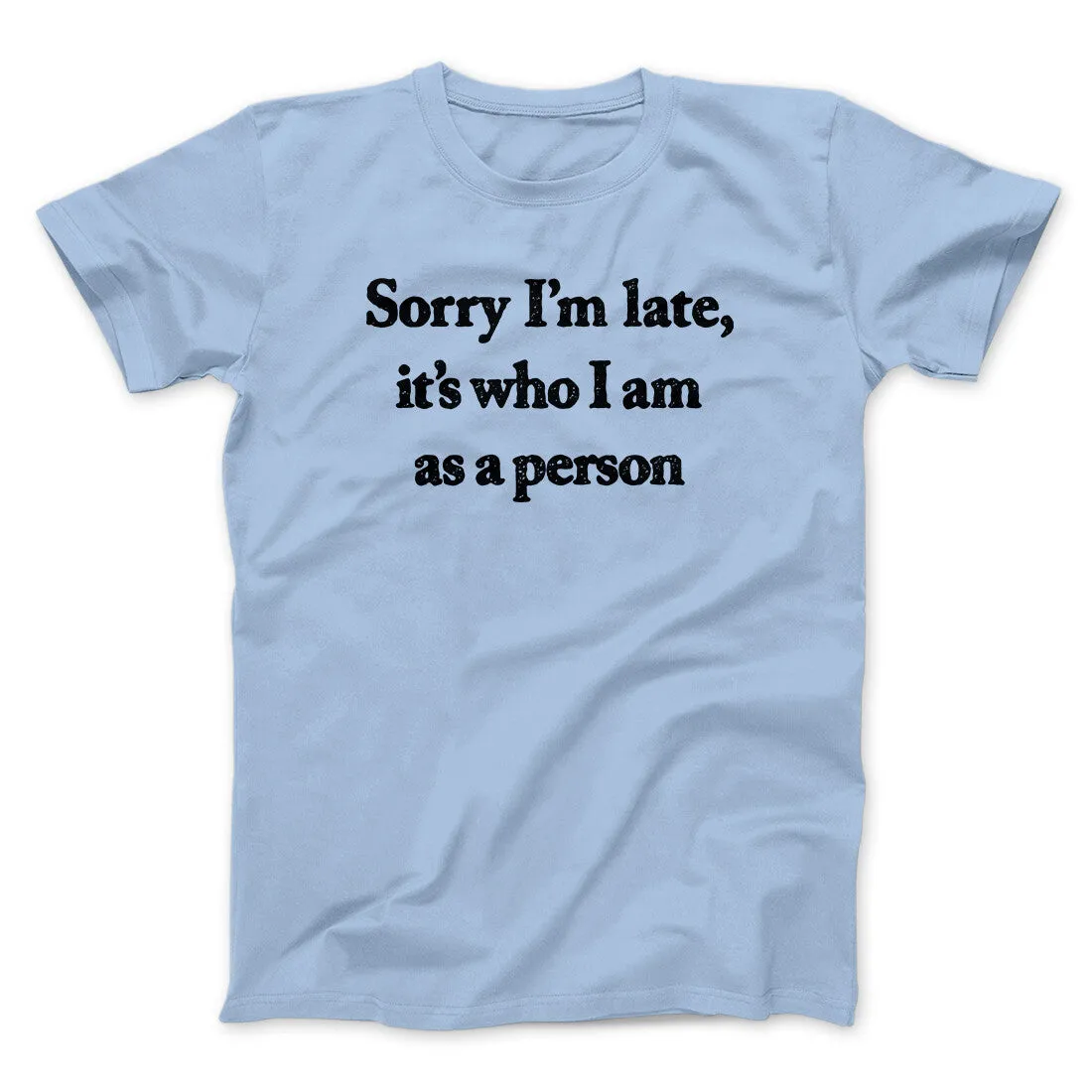 Sorry Im Late Its Who I Am As A Person Men/Unisex T-Shirt