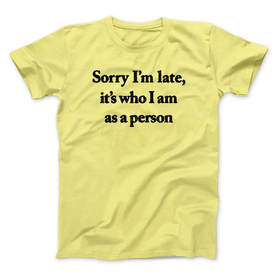 Sorry Im Late Its Who I Am As A Person Men/Unisex T-Shirt