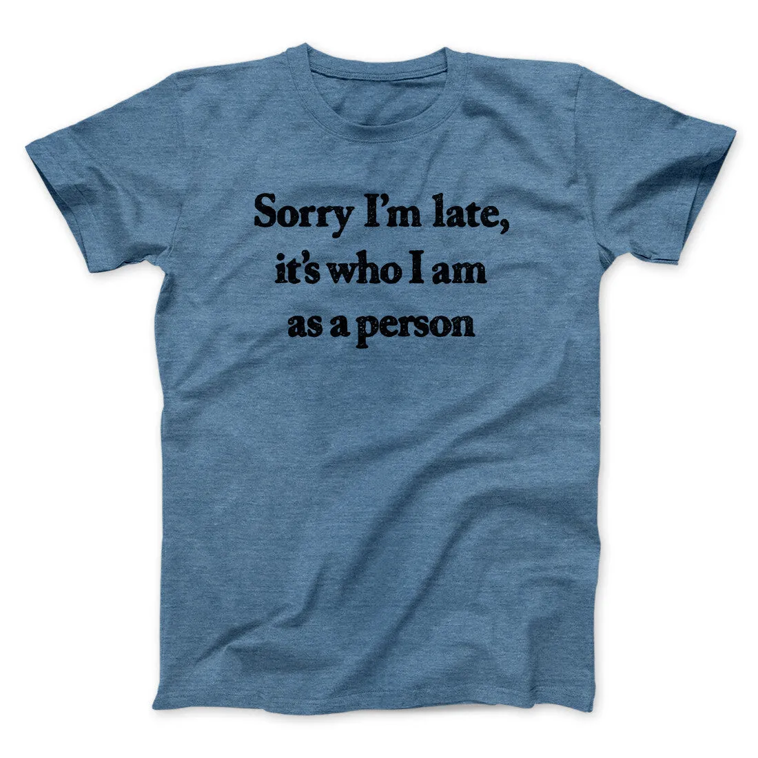 Sorry Im Late Its Who I Am As A Person Men/Unisex T-Shirt