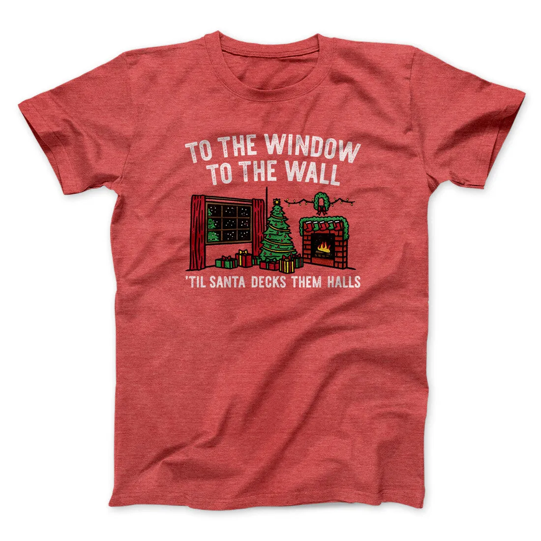 To The Window, To The Wall, ’Til Santa Decks Them Halls Men/Unisex T-Shirt