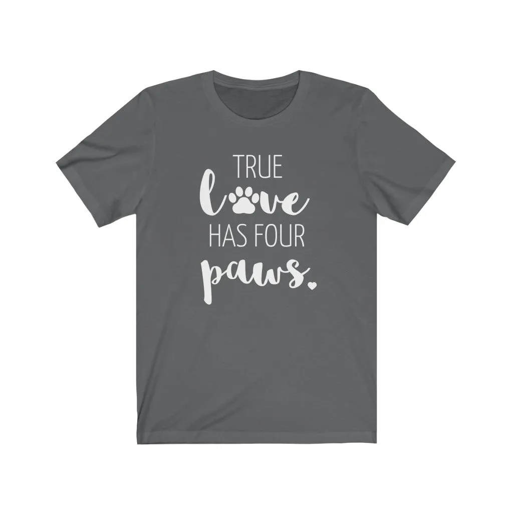 True Love Has Four Paws - T-shirt