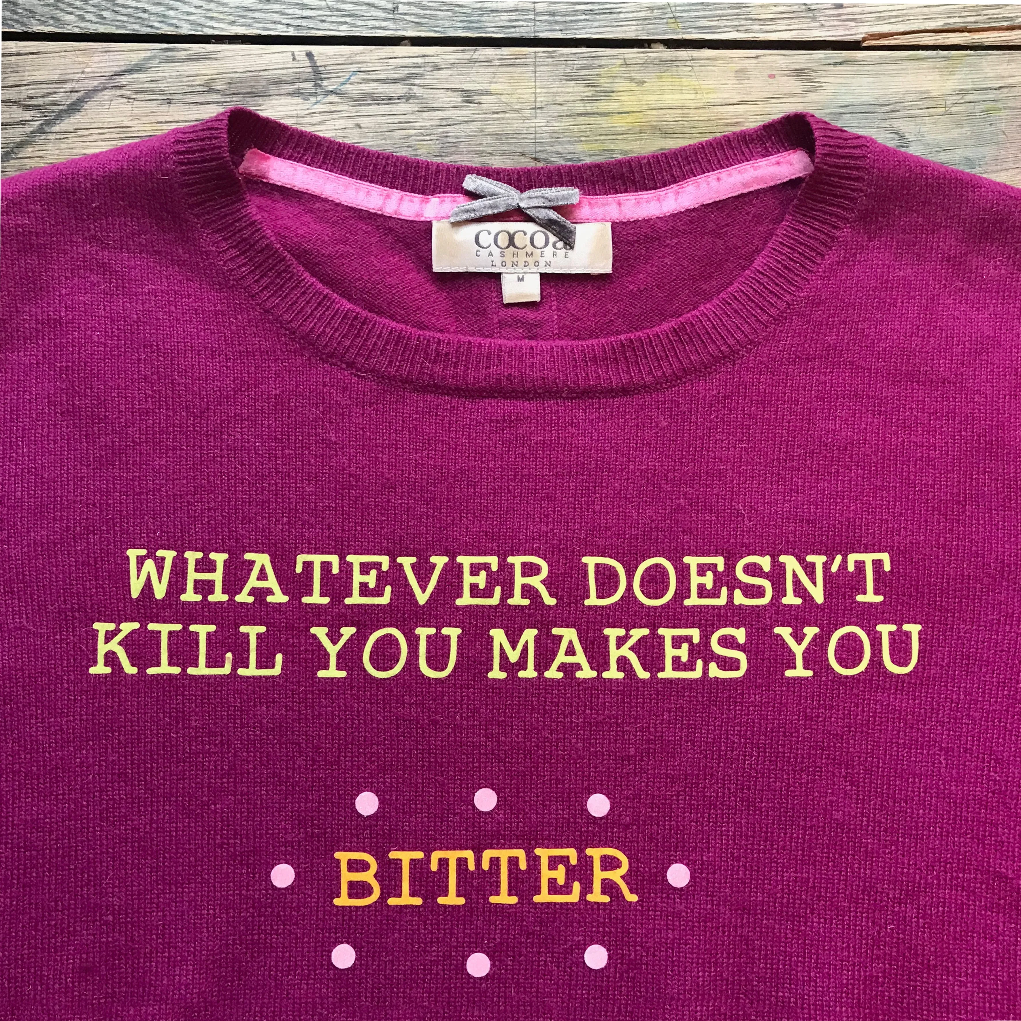 'whatever doesn't kill you makes you bitter' cashmere jumper