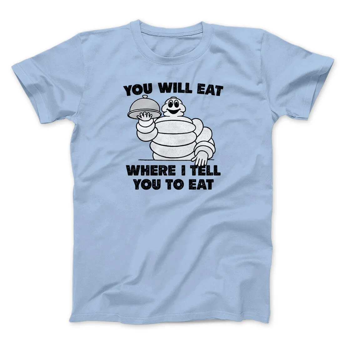 You Will Eat Where I Tell You To Eat Men/Unisex T-Shirt
